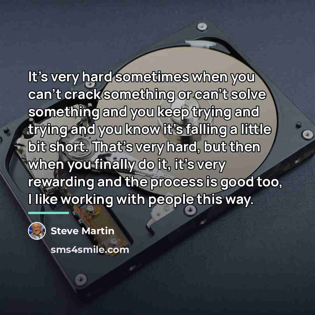 “It's very hard sometimes when you can't crack something or…” quote by Steve Martin