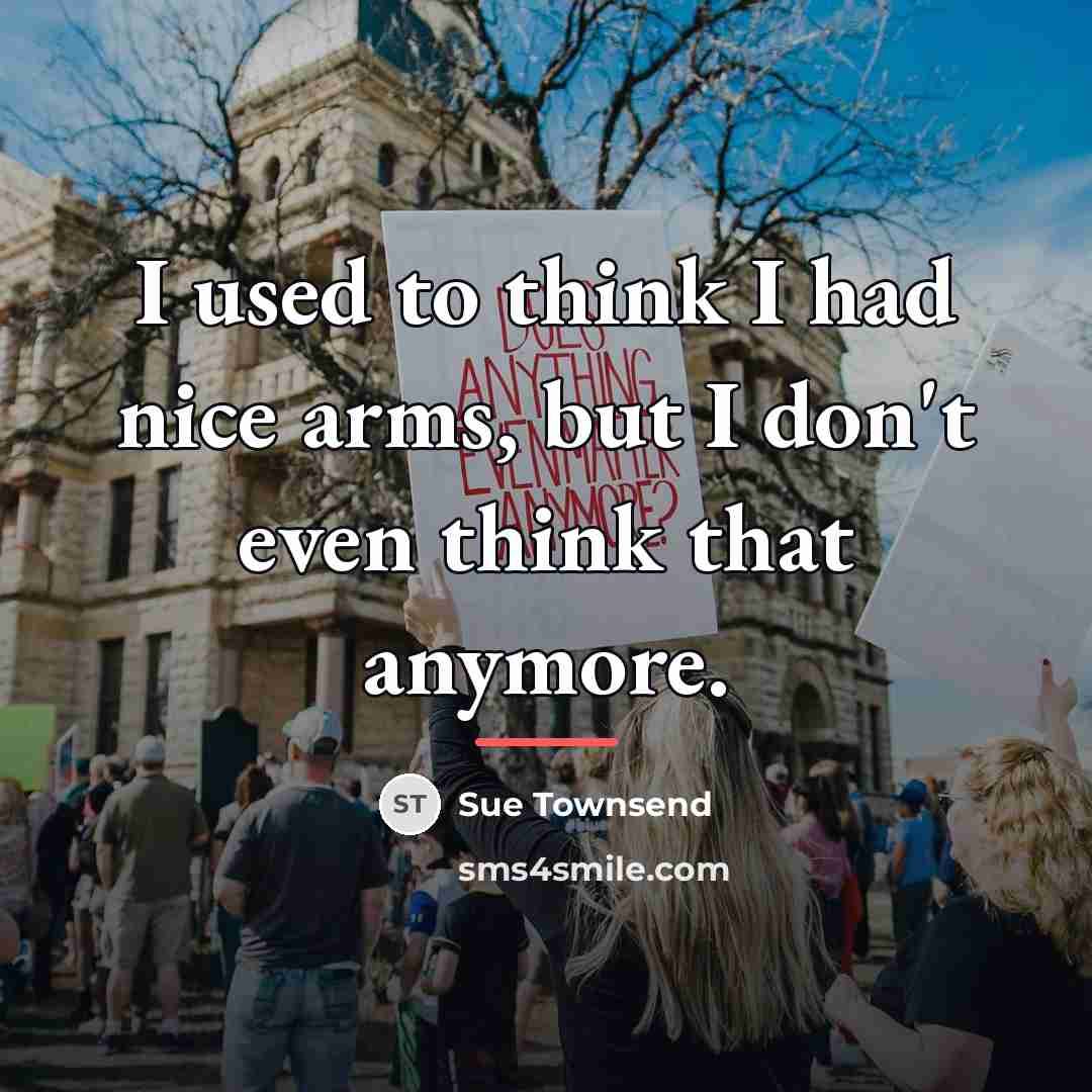 “I used to think I had nice arms, but I…” quote by Sue Townsend