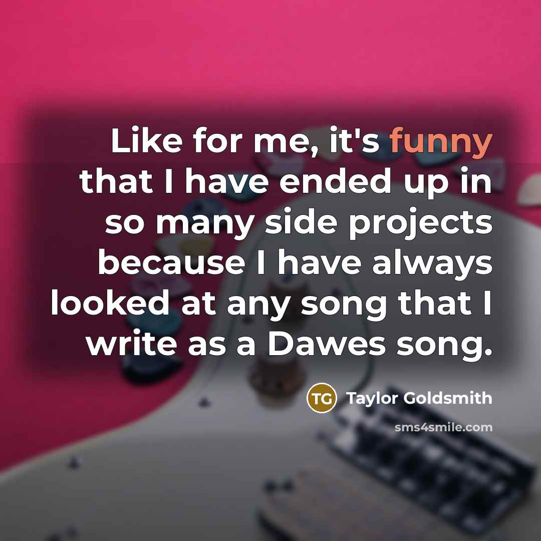 “Like for me, it's funny that I have ended up…” quote by Taylor Goldsmith