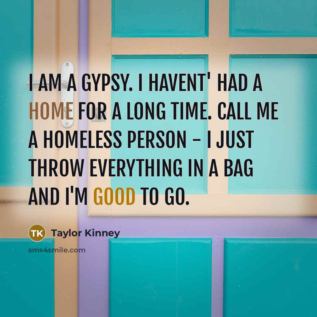 “I am a gypsy. I havent' had a home for…” quote by Taylor Kinney