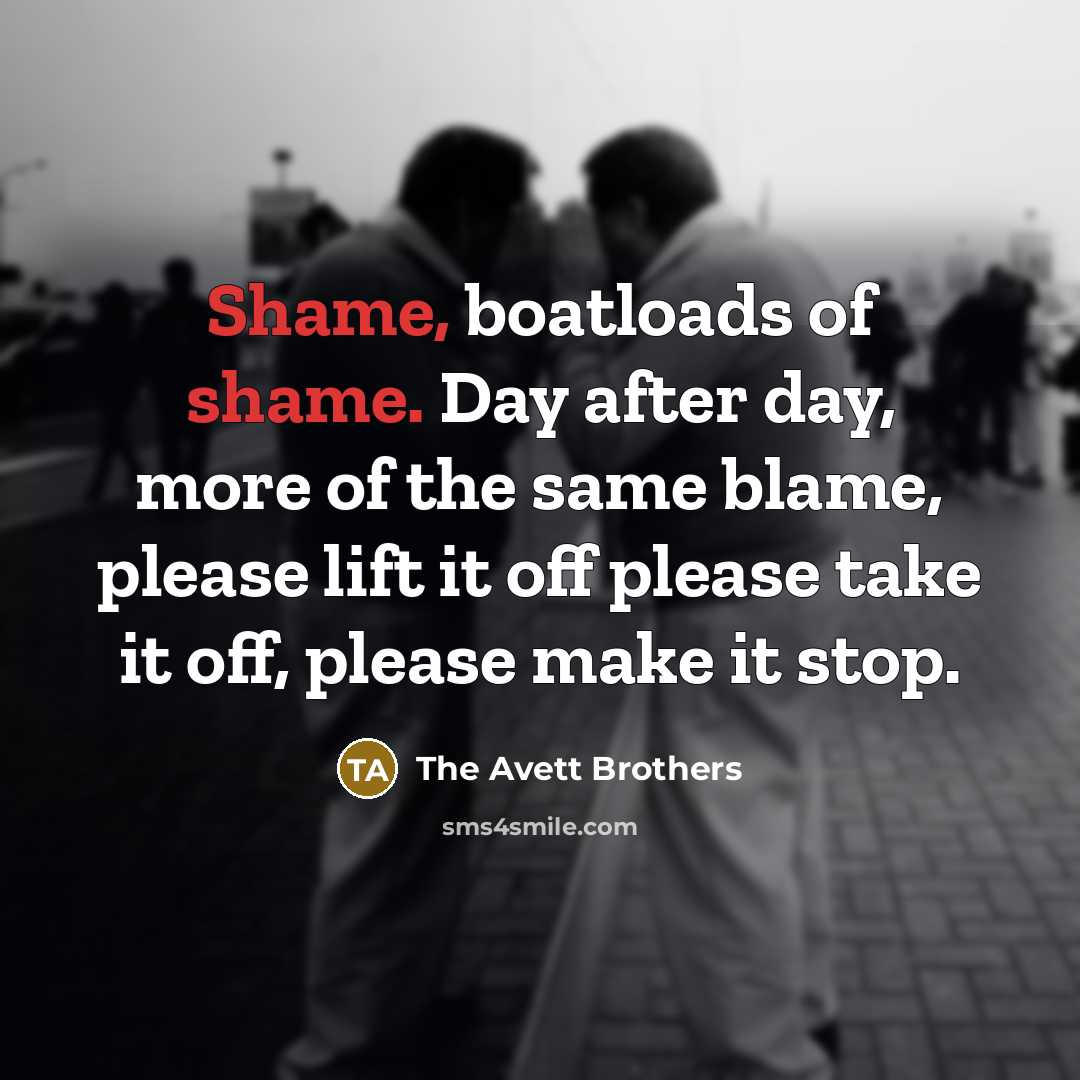 “Shame, boatloads of shame. Day after day, more of the…” quote by The Avett Brothers