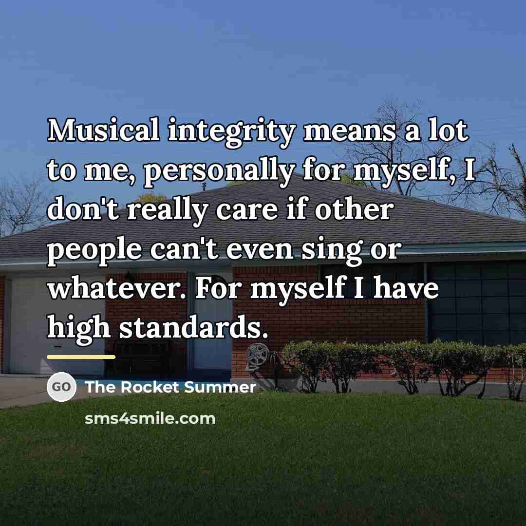 “Musical integrity means a lot to me, personally for myself,…” quote by The Rocket Summer