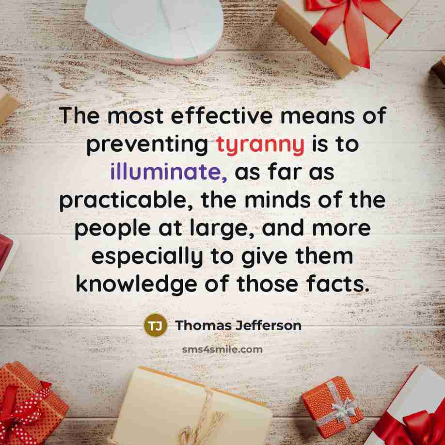 “The most effective means of preventing tyranny is to illuminate,…” quote by Thomas Jefferson