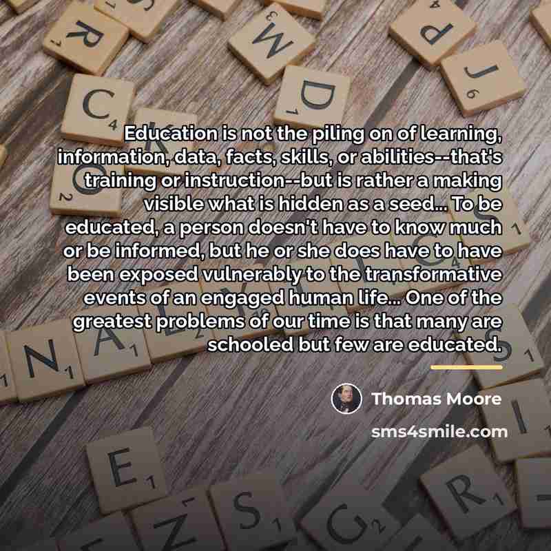 “Education is not the piling on of learning, information, data,…” quote by Thomas Moore