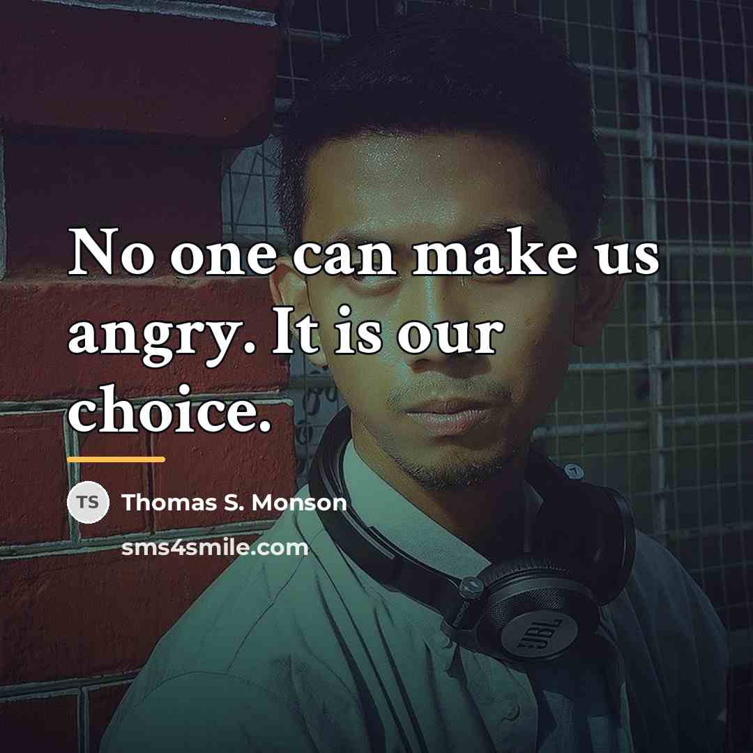 “No one can make us angry. It is our choice.…” quote by Thomas S. Monson