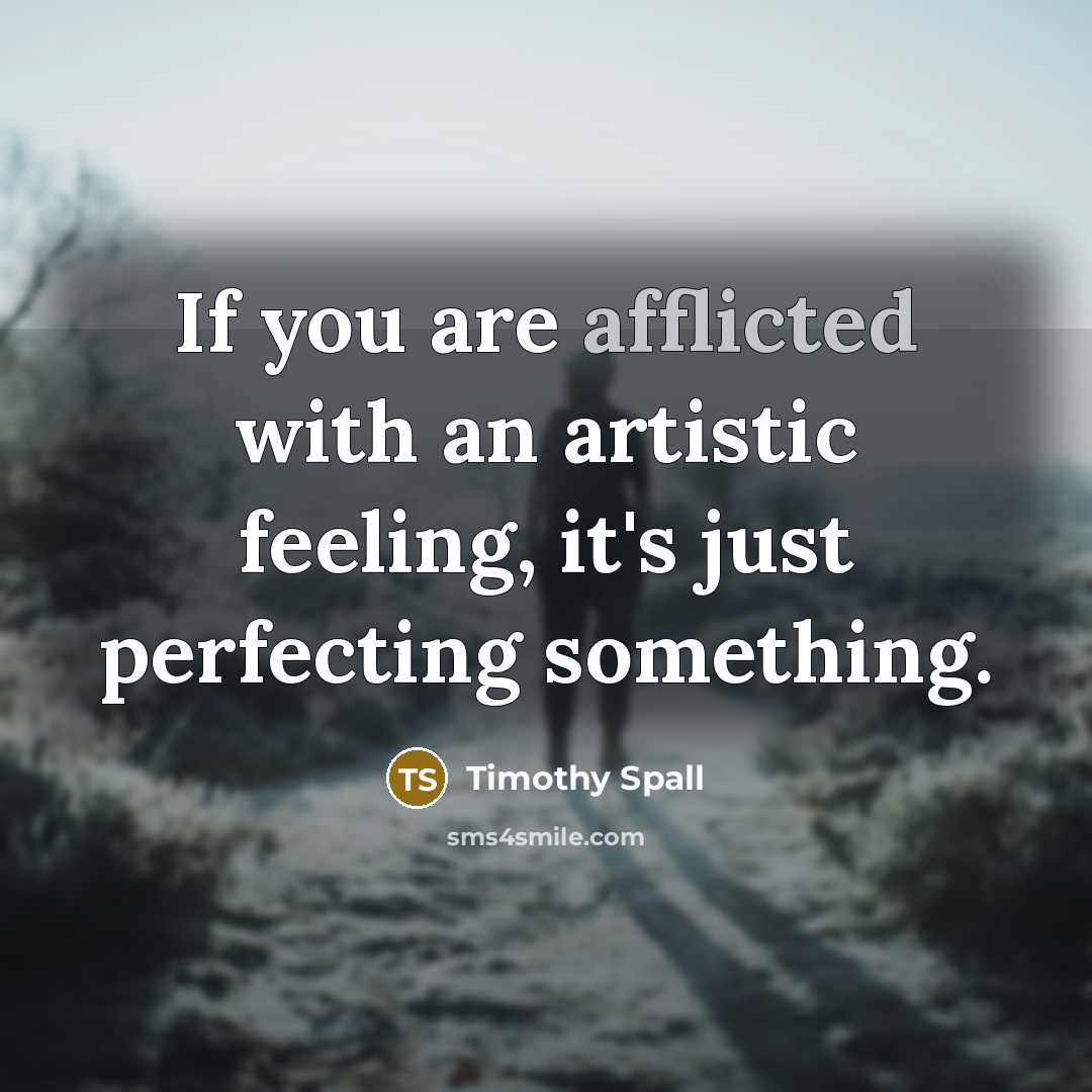 “If you are afflicted with an artistic feeling, it's just…” quote by Timothy Spall