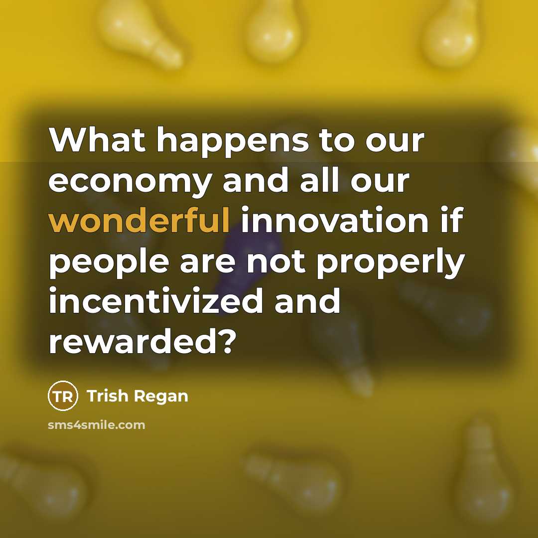 “What happens to our economy and all our wonderful innovation…” quote by Trish Regan