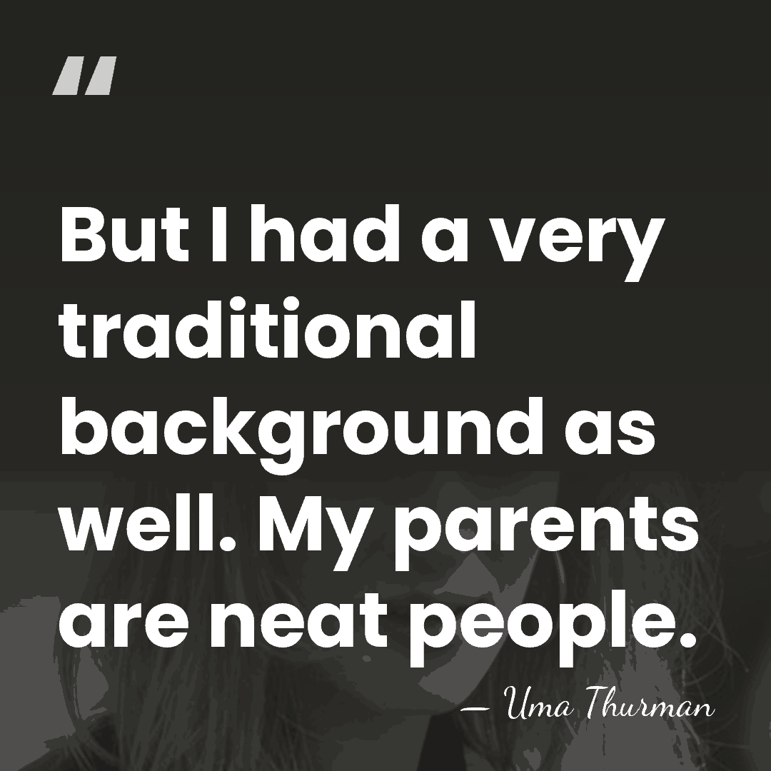 But I had a very traditional background as well. My parents are&hellip; - Uma Thurman