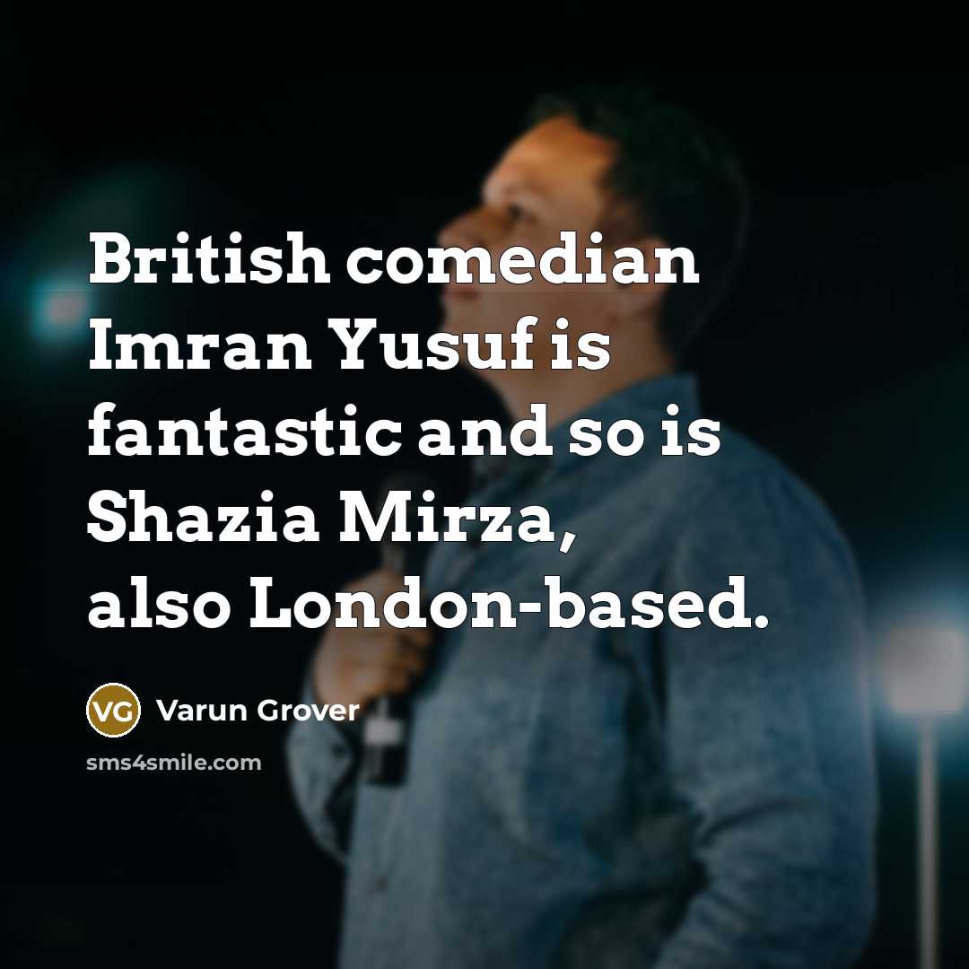 “British comedian Imran Yusuf is fantastic and so is Shazia…” quote by Varun Grover