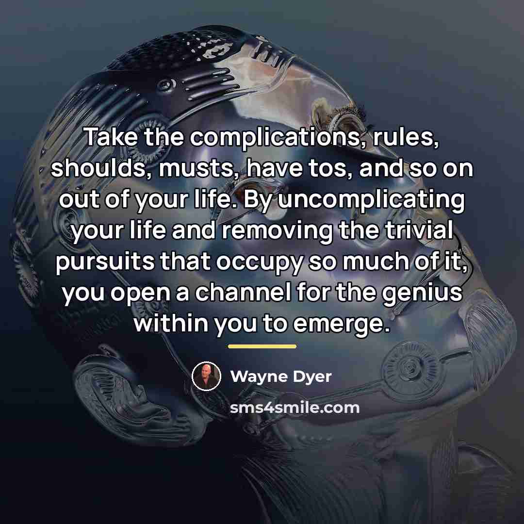 “Take the complications, rules, shoulds, musts, have tos, and so…” quote by Wayne Dyer