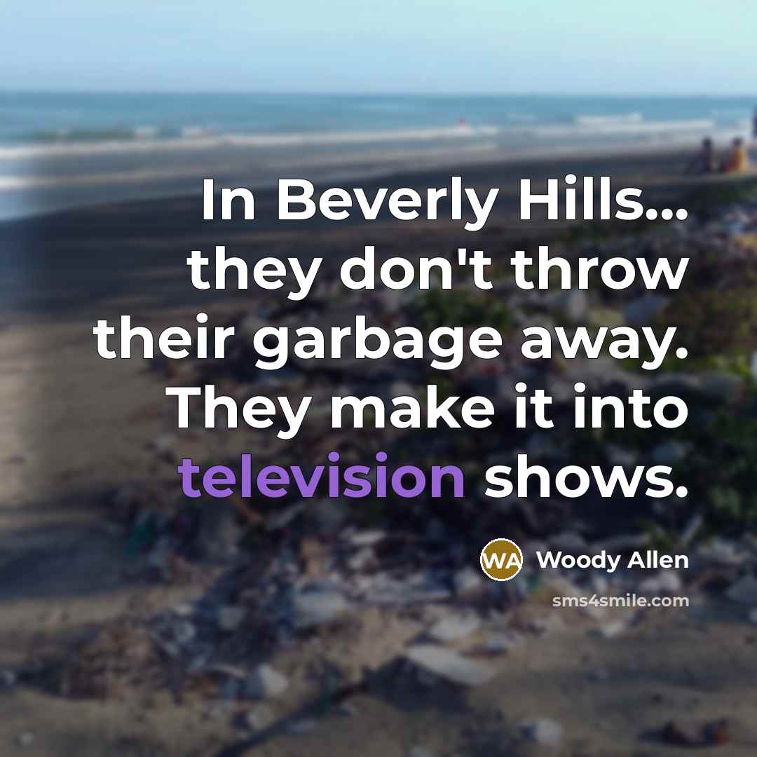 “In Beverly Hills... they don't throw their garbage away. They…” quote by Woody Allen