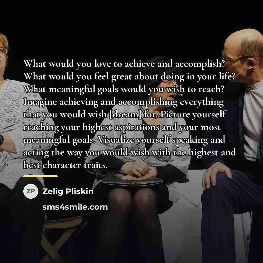 “What would you love to achieve and accomplish? What would…” quote by Zelig Pliskin