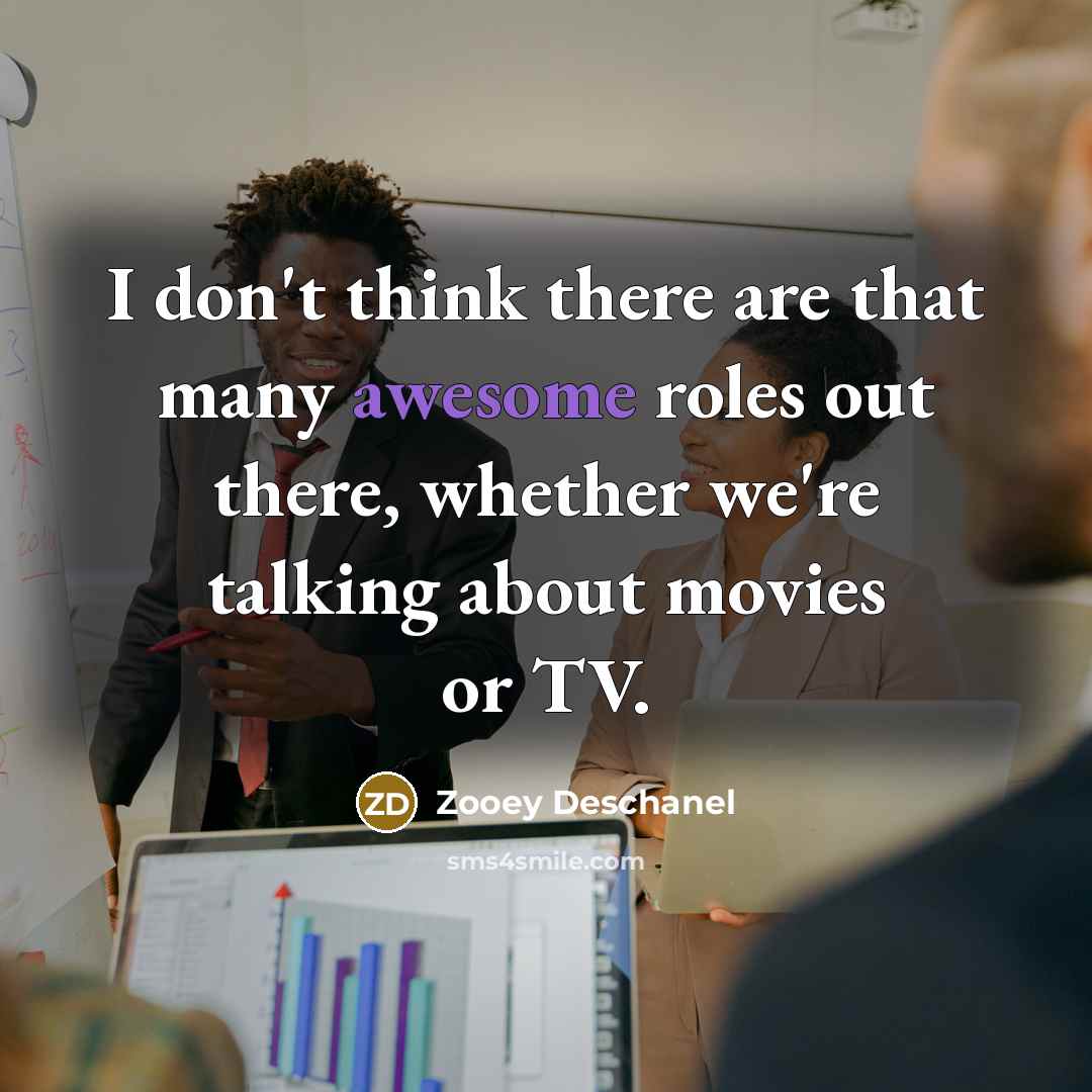 “I don't think there are that many awesome roles out…” quote by Zooey Deschanel