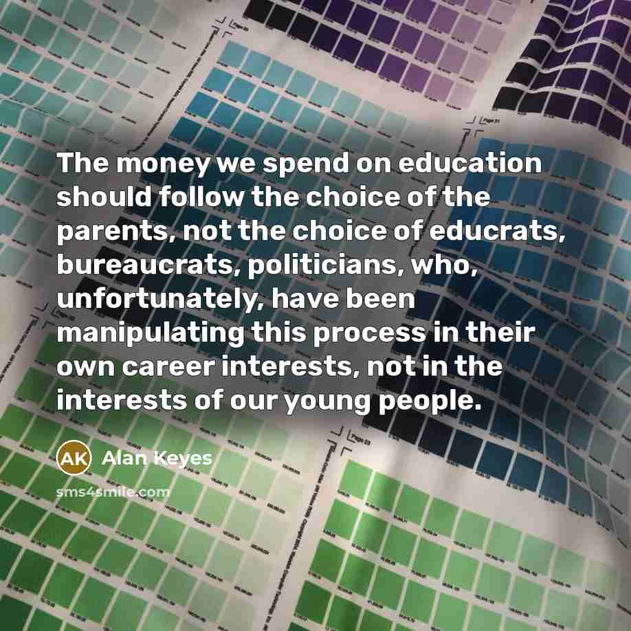 “The money we spend on education should follow the choice…” quote by Alan Keyes