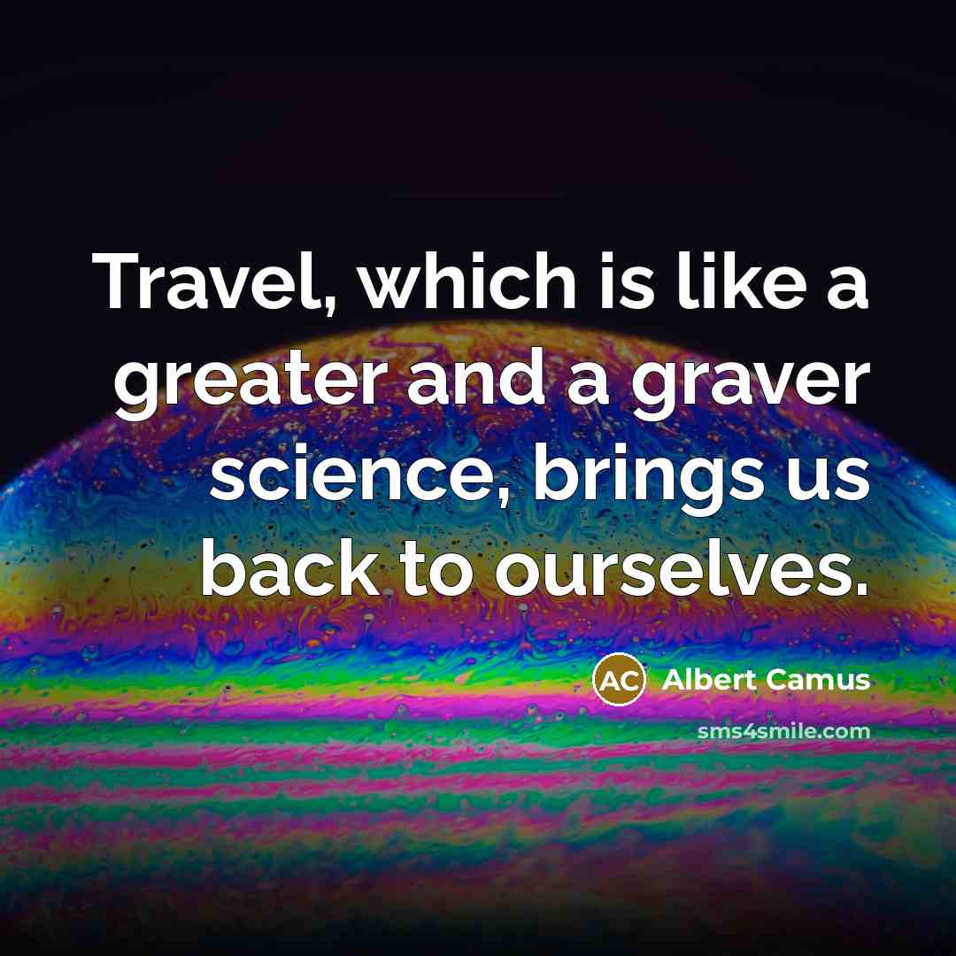 “Travel, which is like a greater and a graver science,…” quote by Albert Camus