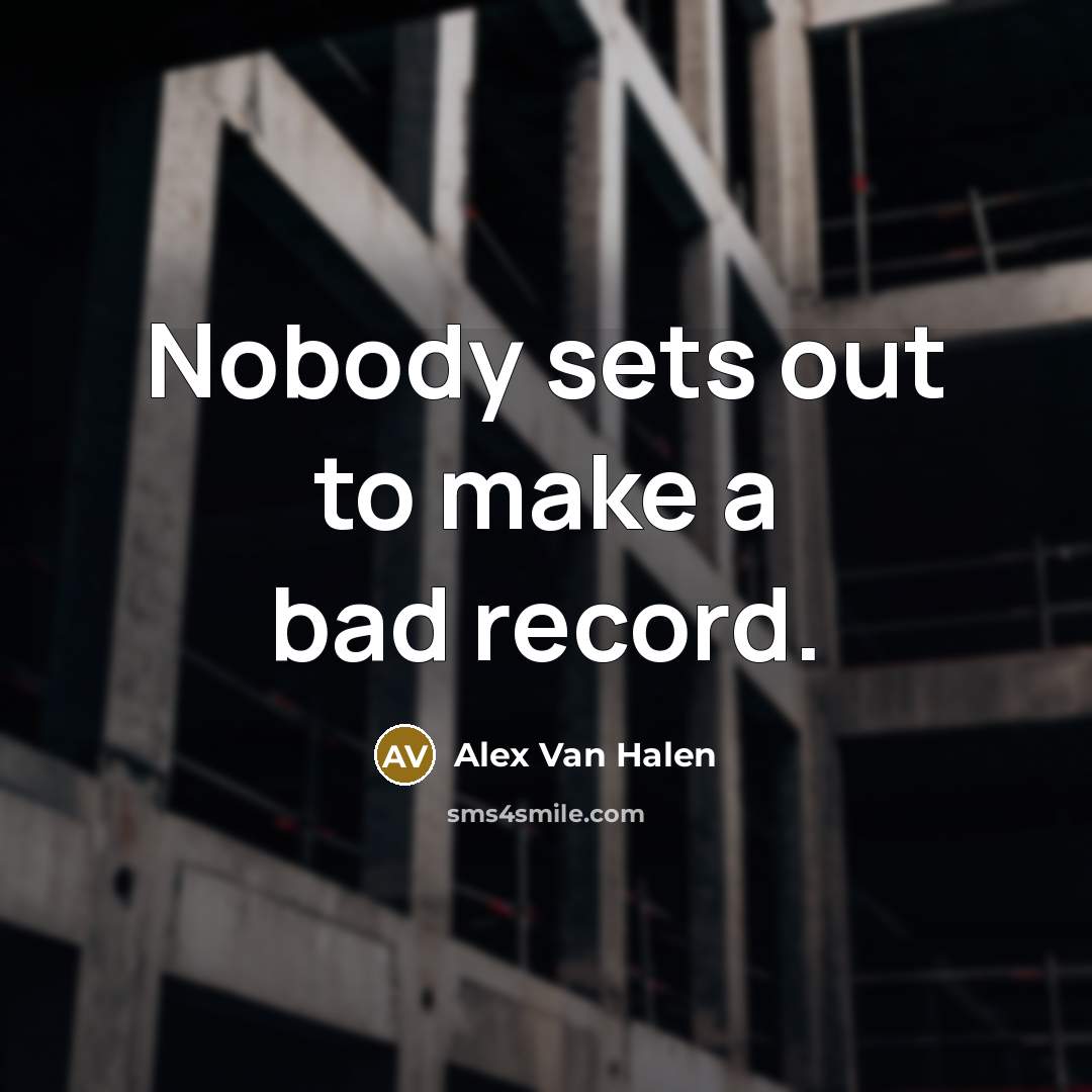 “Nobody sets out to make a bad record.…” quote by Alex Van Halen
