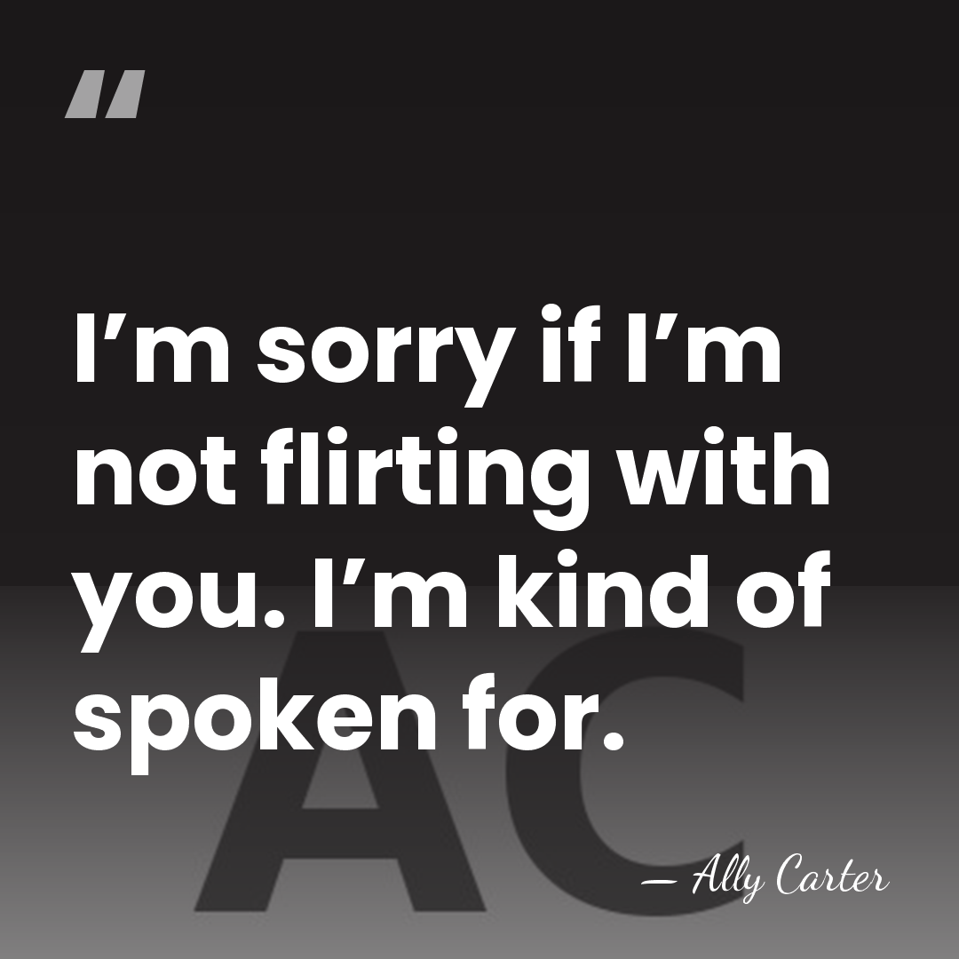 I’m sorry if I’m not flirting with you. I’m kind of spoken&hellip; - Ally Carter