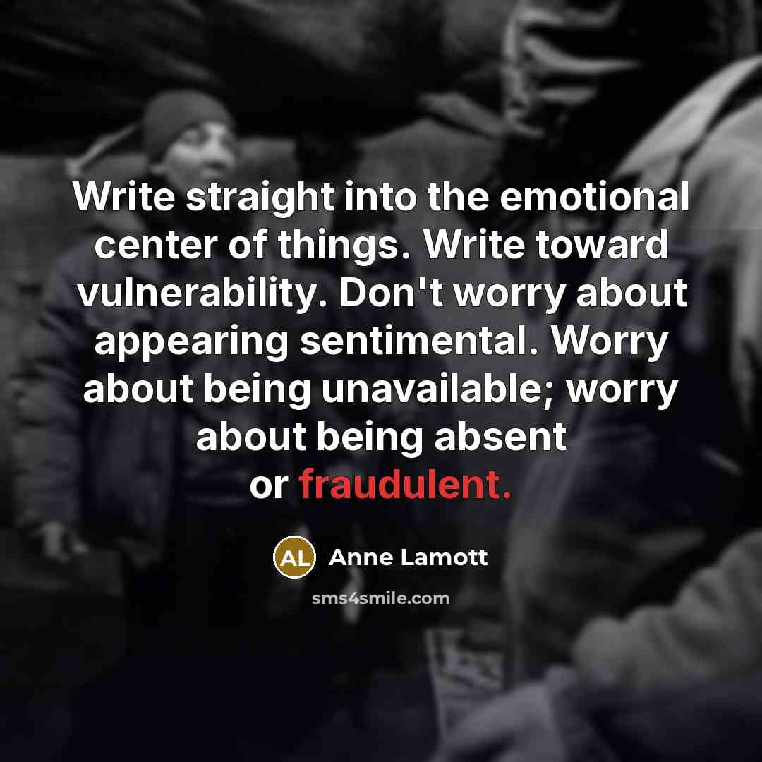 “Write straight into the emotional center of things. Write toward…” quote by Anne Lamott