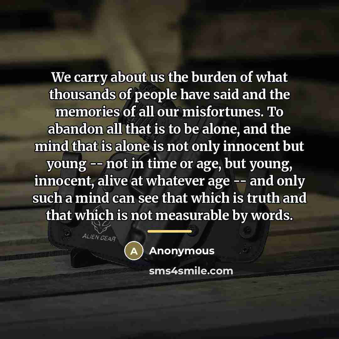 “We carry about us the burden of what thousands of…” quote by Anonymous