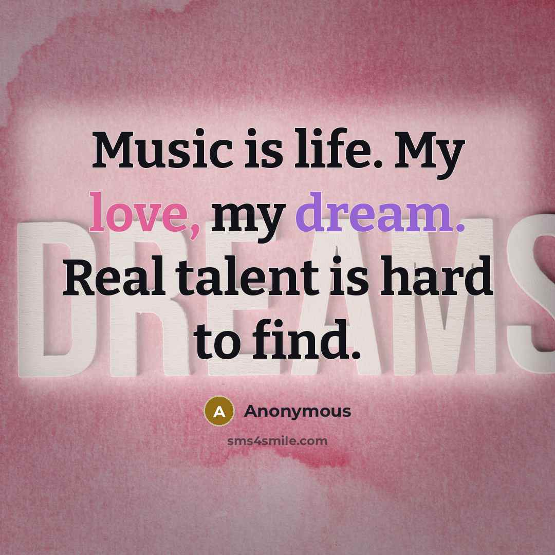 “Music is life. My love, my dream. Real talent is…” quote by Anonymous