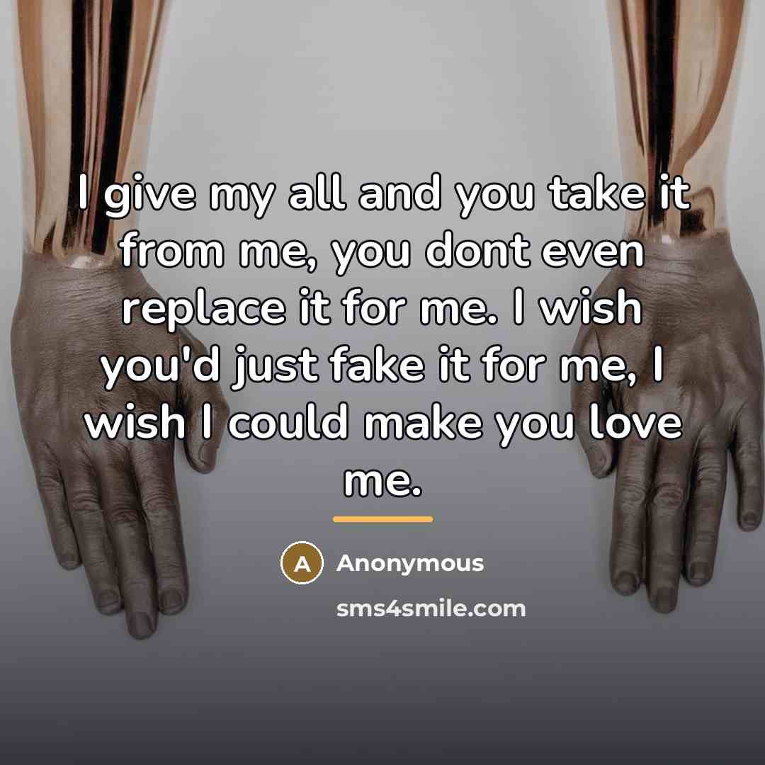 “I give my all and you take it from me,…” quote by Anonymous