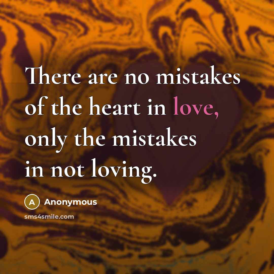 “There are no mistakes of the heart in love, only…” quote by Anonymous