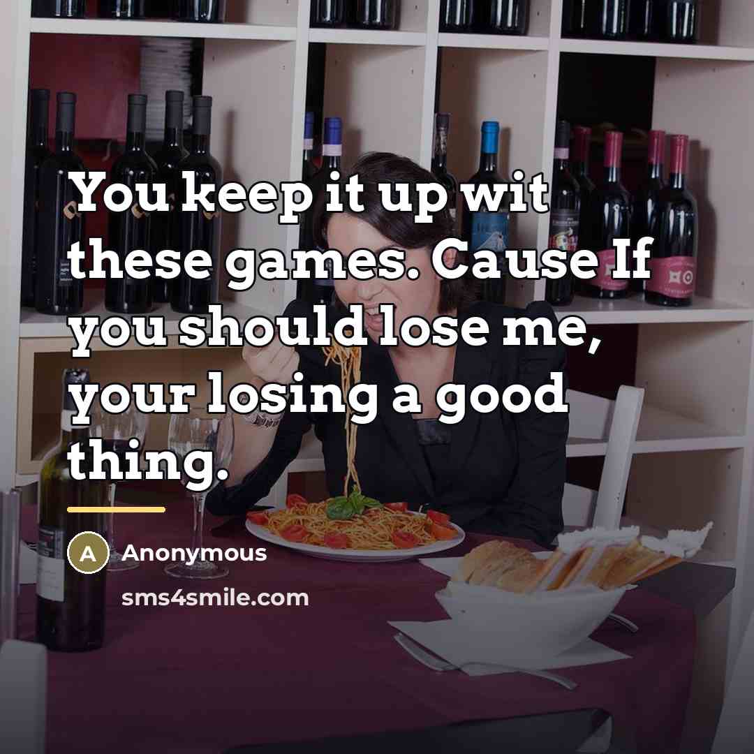 “You keep it up wit these games. Cause If you…” quote by Anonymous