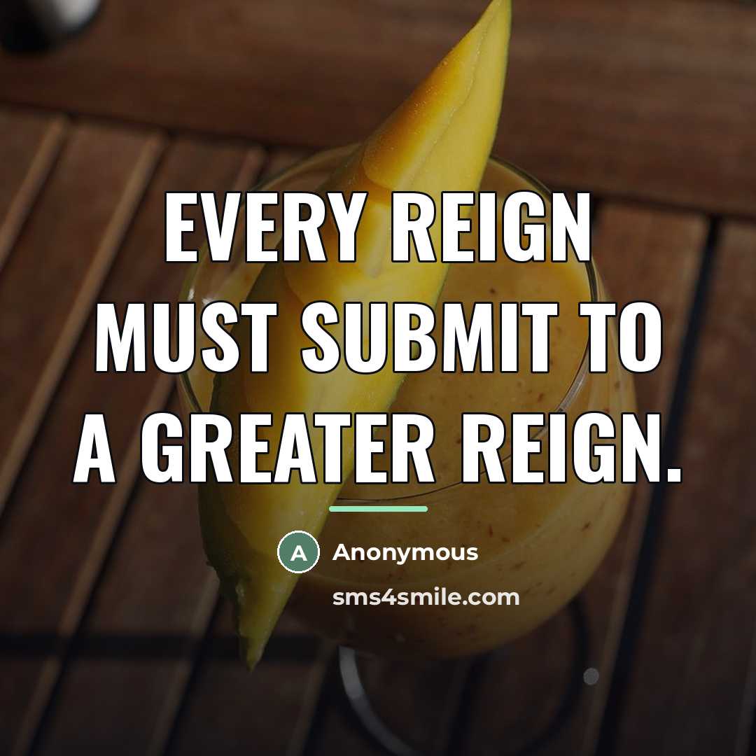 “Every reign must submit to a greater reign.…” quote by Anonymous