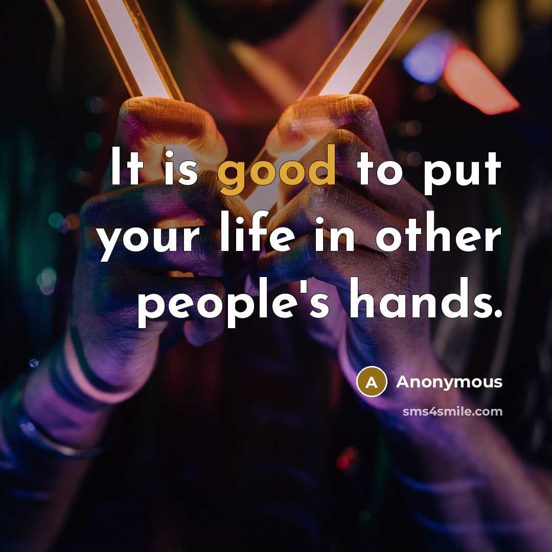 “It is good to put your life in other people's…” quote by Anonymous
