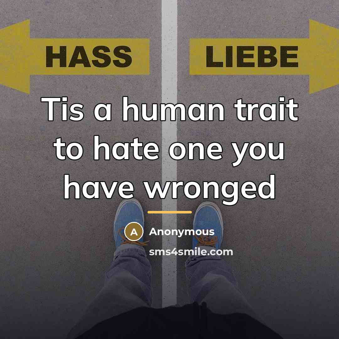 “Tis a human trait to hate one you have wronged…” quote by Anonymous