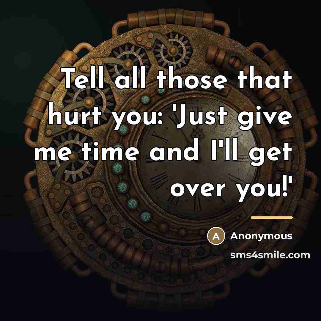“Tell all those that hurt you: 'Just give me time…” quote by Anonymous