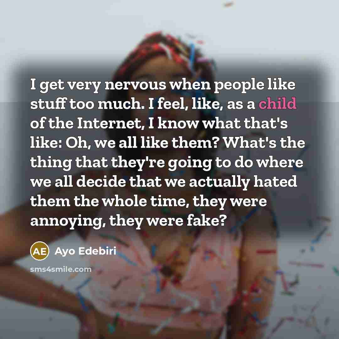 “I get very nervous when people like stuff too much.…” quote by Ayo Edebiri