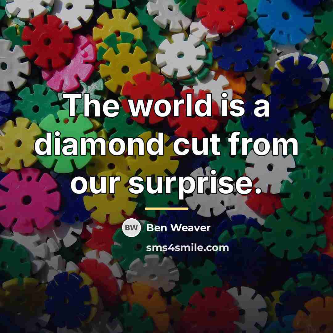 “The world is a diamond cut from our surprise.…” quote by Ben Weaver