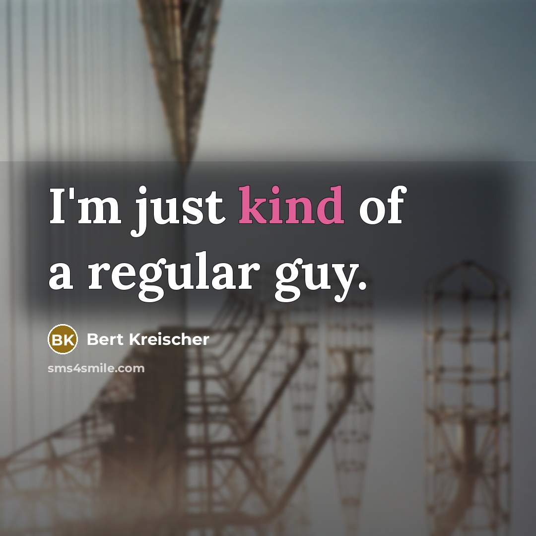 “I'm just kind of a regular guy.…” quote by Bert Kreischer