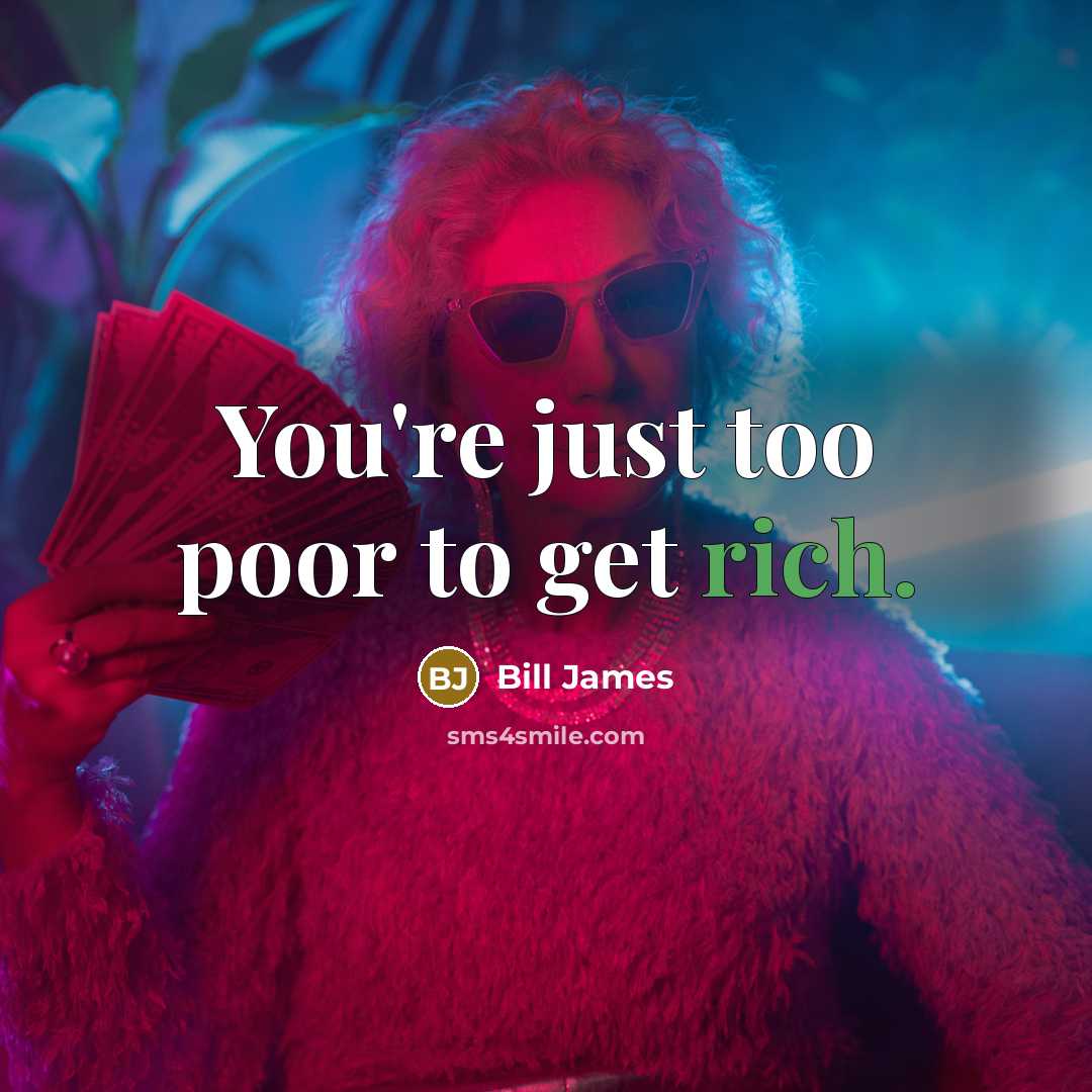 “You're just too poor to get rich.…” quote by Bill James