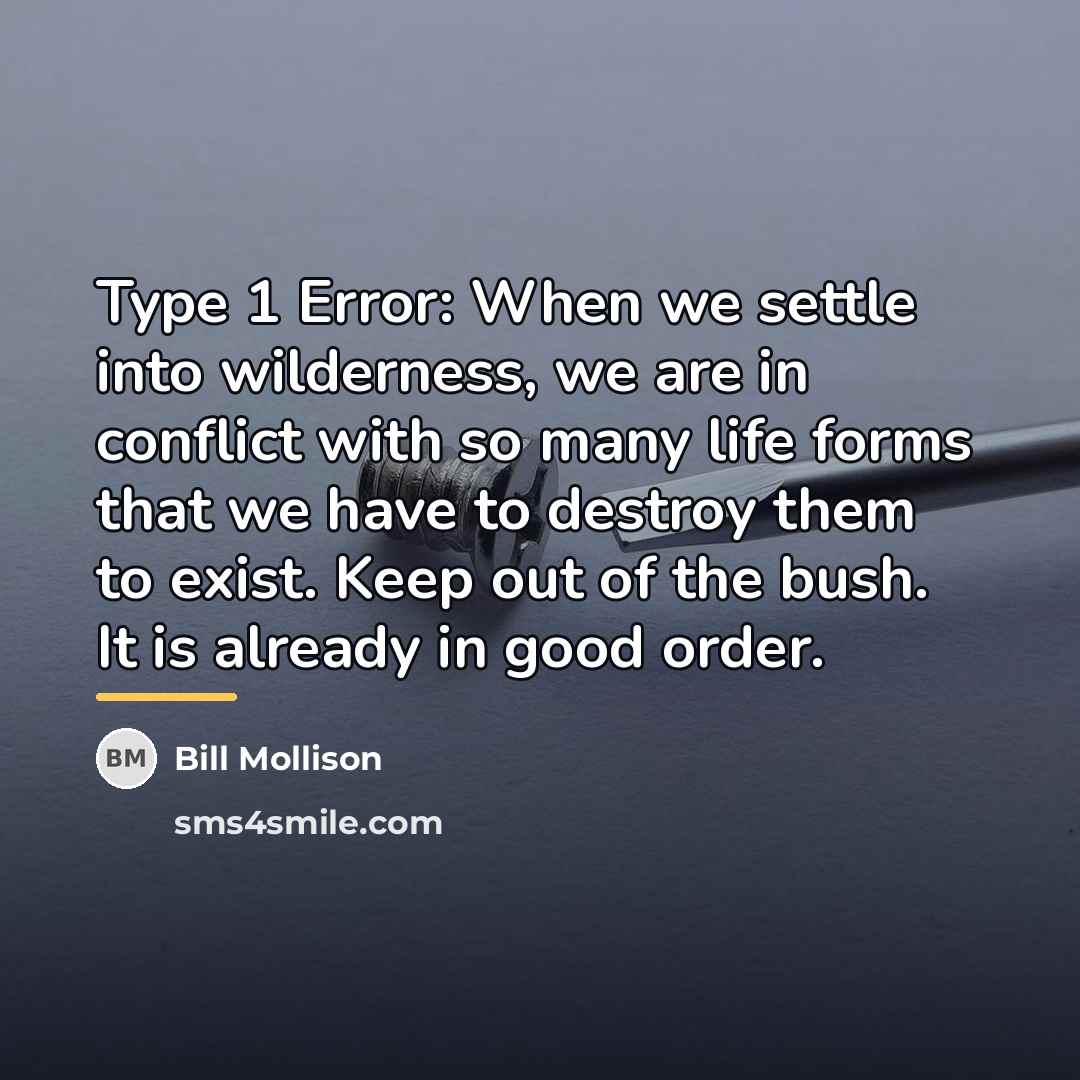 “Type 1 Error: When we settle into wilderness, we are…” quote by Bill Mollison