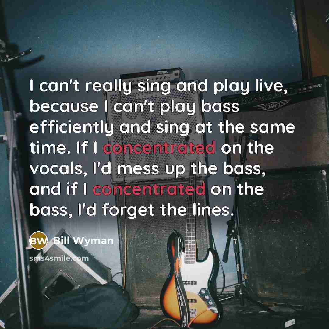 “I can't really sing and play live, because I can't…” quote by Bill Wyman
