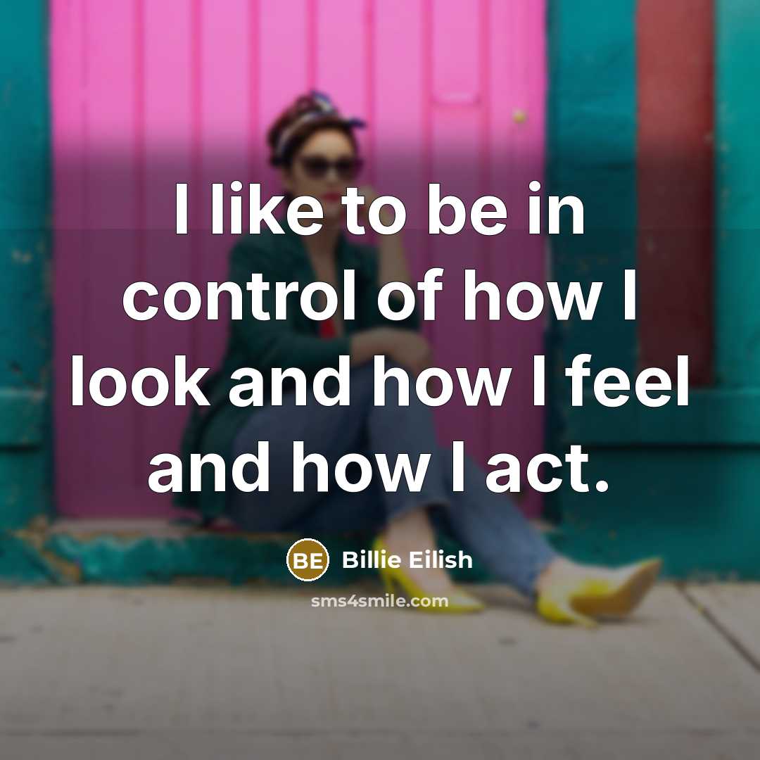 “I like to be in control of how I look…” quote by Billie Eilish