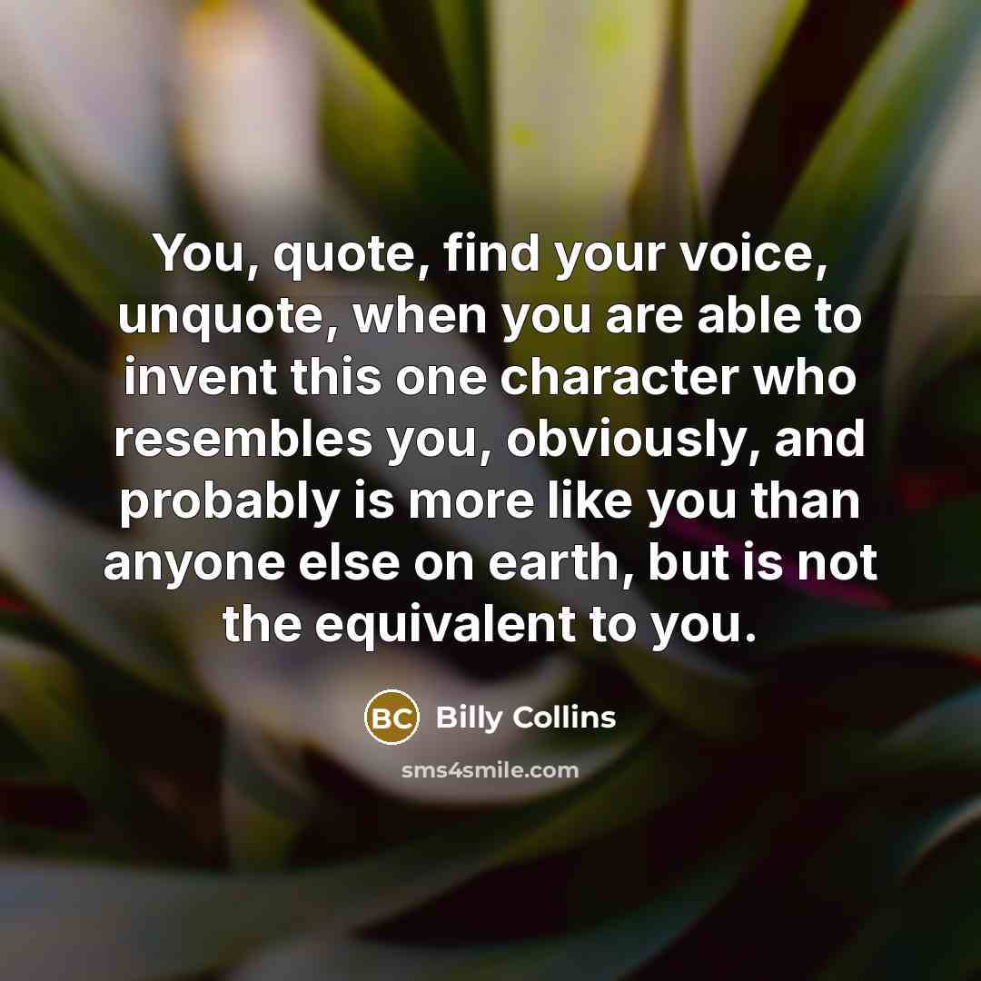 “You, quote, find your voice, unquote, when you are able…” quote by Billy Collins