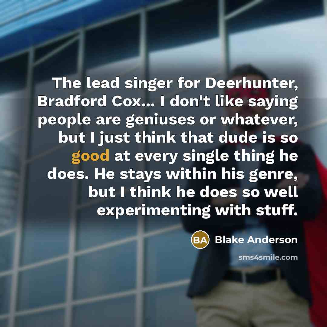 “The lead singer for Deerhunter, Bradford Cox... I don't like…” quote by Blake Anderson