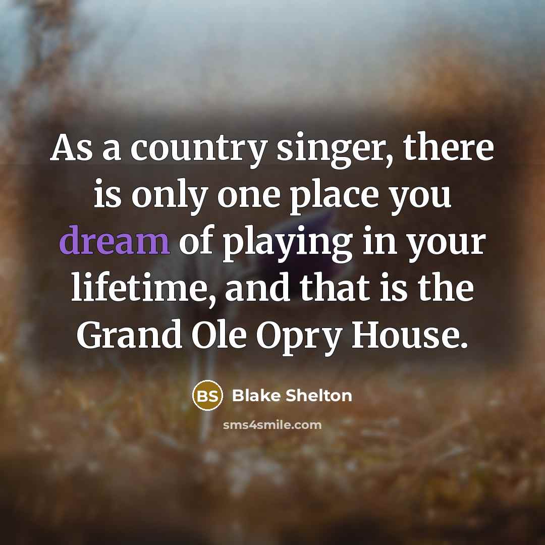 “As a country singer, there is only one place you…” quote by Blake Shelton