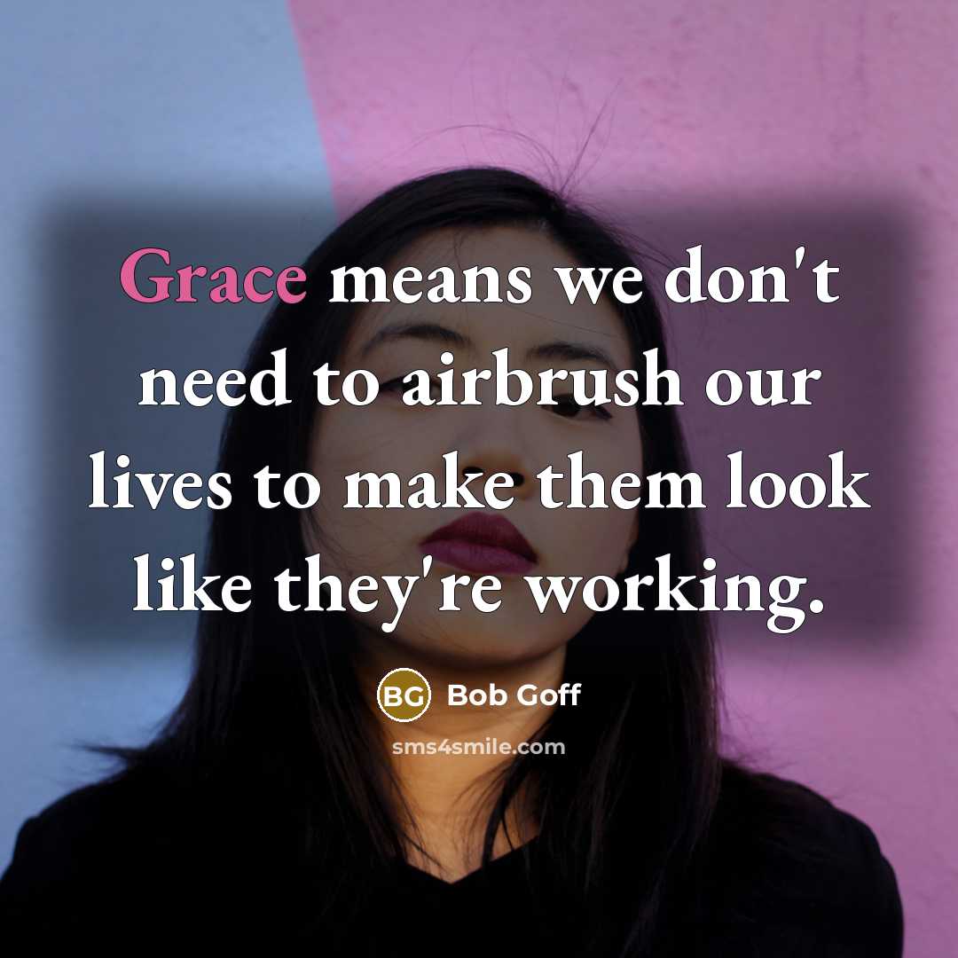 “Grace means we don't need to airbrush our lives to…” quote by Bob Goff