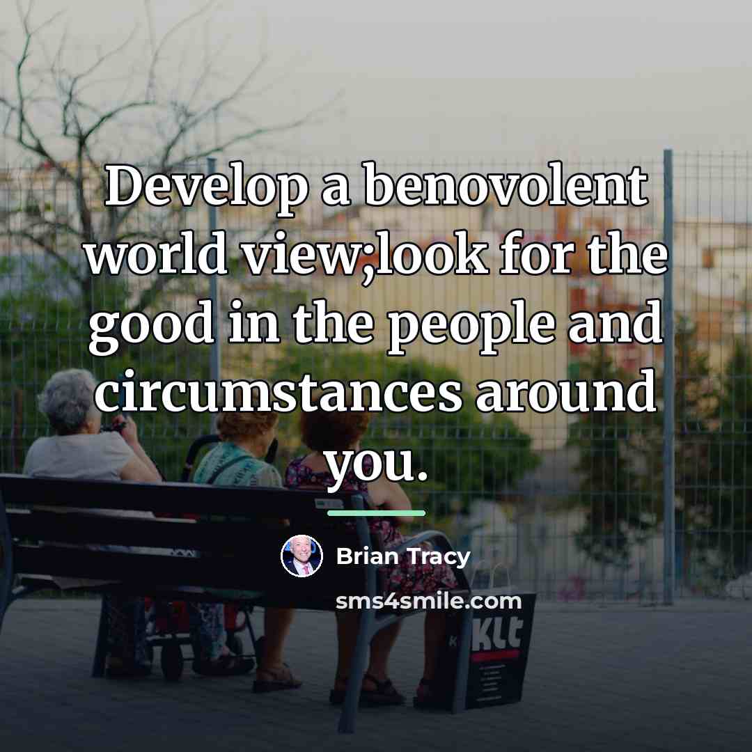 “Develop a benovolent world view;look for the good in the…” quote by Brian Tracy