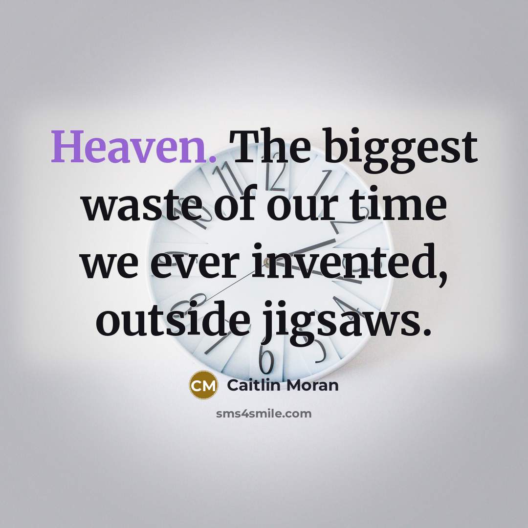 “Heaven. The biggest waste of our time we ever invented,…” quote by Caitlin Moran