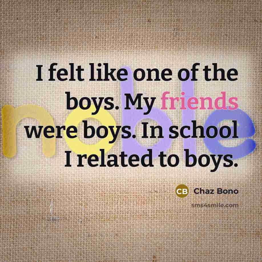 “I felt like one of the boys. My friends were…” quote by Chaz Bono