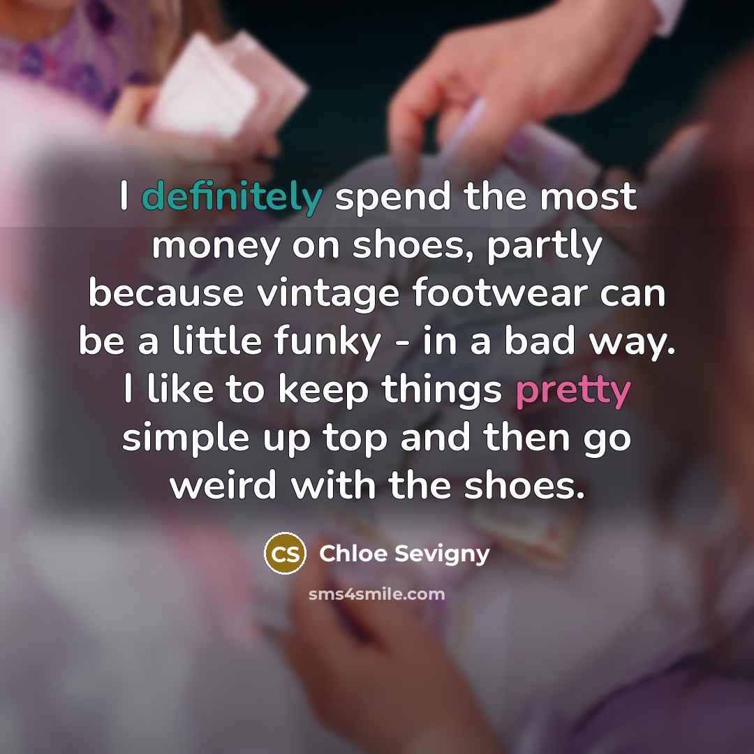 “I definitely spend the most money on shoes, partly because vintage footwear can be a little funky - in a bad way. I like to keep things pretty simple up top and then go weird with the shoes.” quote by Chloe Sevigny