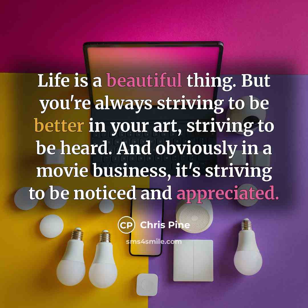 “Life is a beautiful thing. But you're always striving to…” quote by Chris Pine