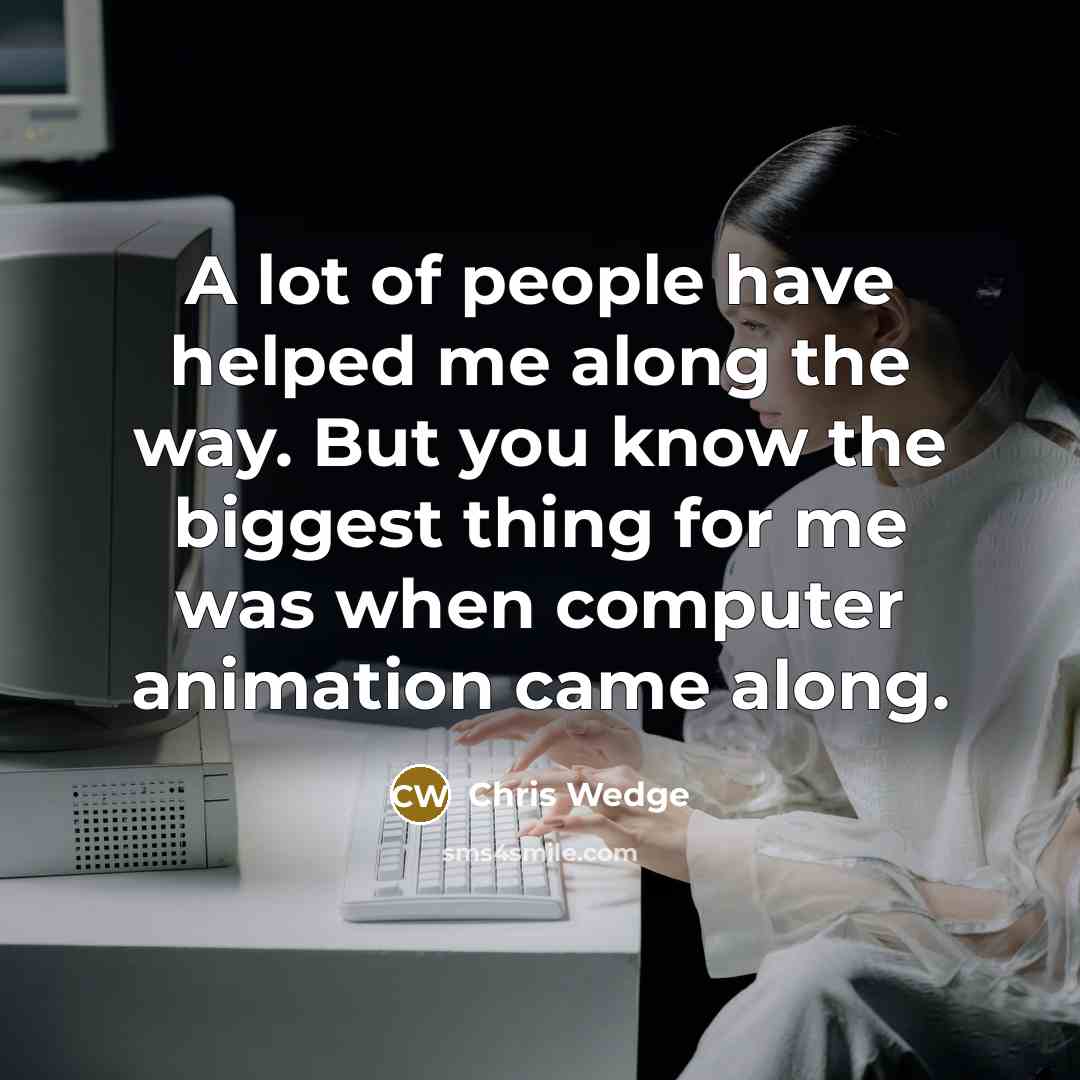 “A lot of people have helped me along the way.…” quote by Chris Wedge