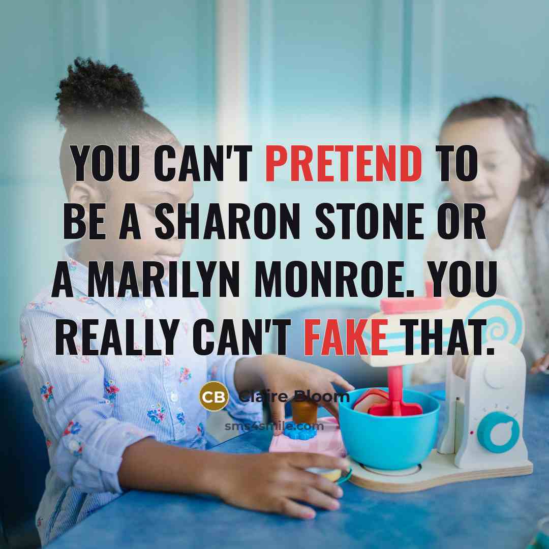 “You can't pretend to be a Sharon Stone or a…” quote by Claire Bloom
