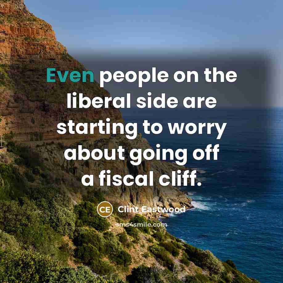 “Even people on the liberal side are starting to worry…” quote by Clint Eastwood